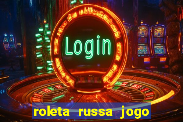 roleta russa jogo como funciona